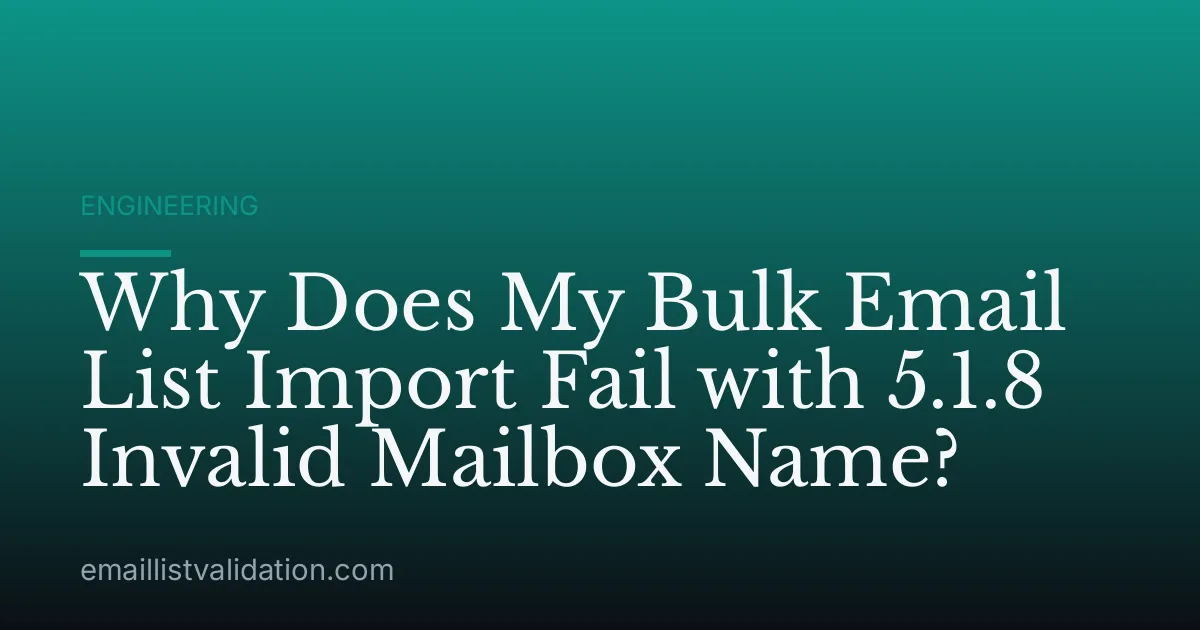 Why Does My Bulk Email List Import Fail with 5.1.8 Invalid Mailbox Name?