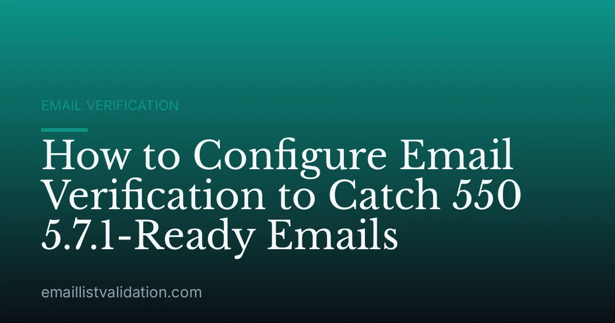 How to Configure Email Verification to Catch 550 5.7.1-Ready Emails