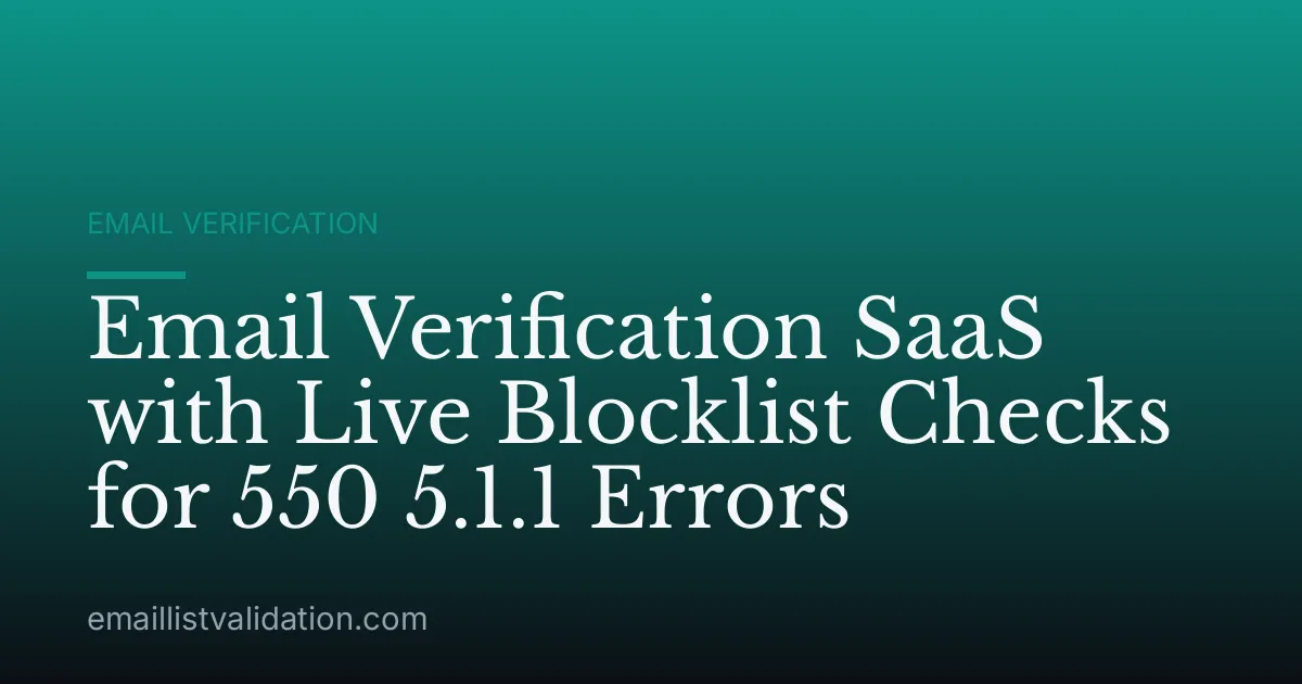 Email Verification SaaS with Live Blocklist Checks for 550 5.1.1 Errors