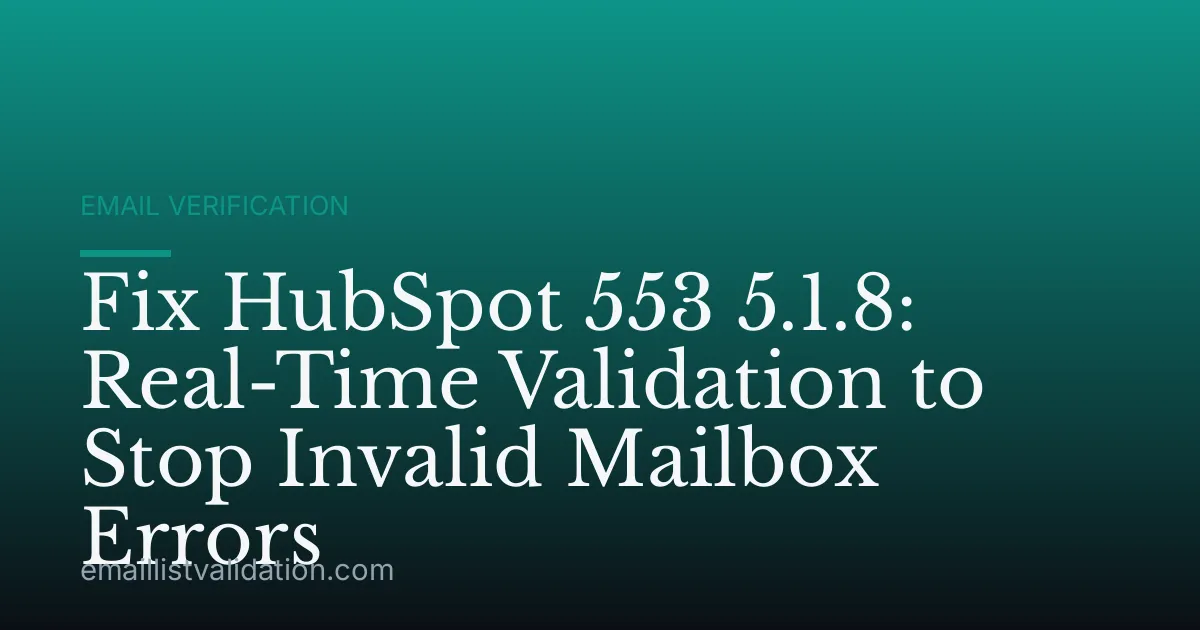 Fix HubSpot 553 5.1.8: Real-Time Validation to Stop Invalid Mailbox Errors