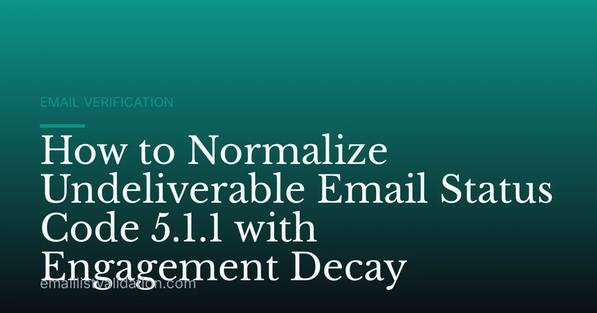 How to Normalize Undeliverable Email Status Code 5.1.1 with Engagement Decay