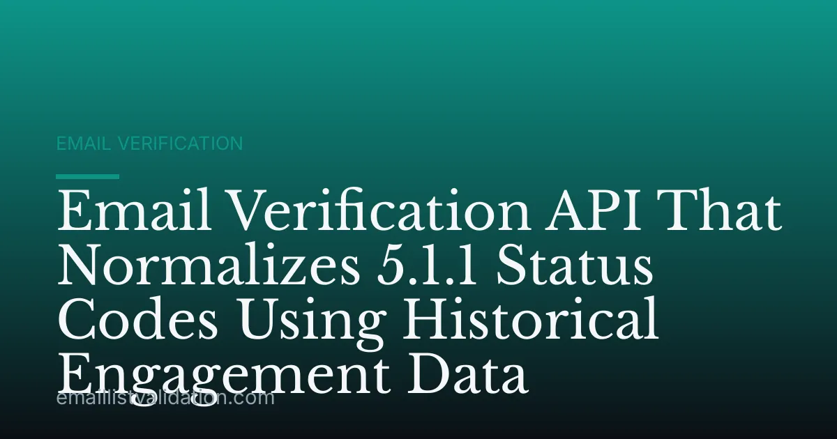 Email Verification API That Normalizes 5.1.1 Status Codes Using Historical Engagement Data