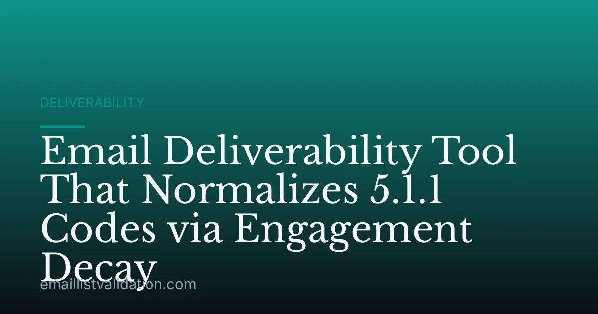 Email Deliverability Tool That Normalizes 5.1.1 Codes via Engagement Decay