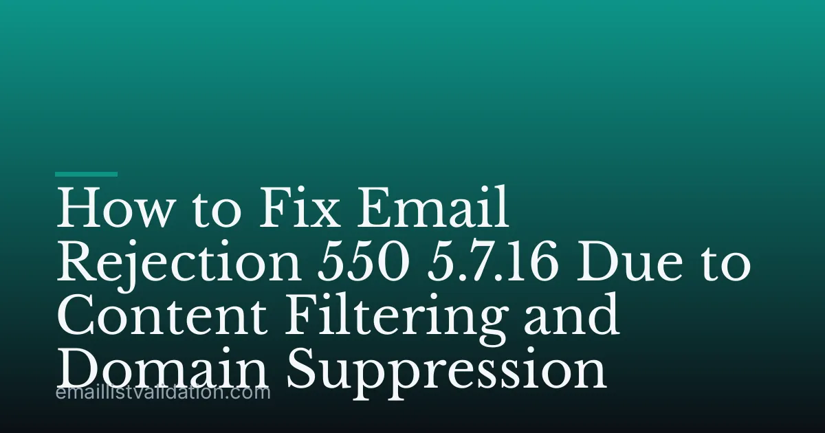 How to Fix Email Rejection 550 5.7.16 Due to Content Filtering and Domain Suppression