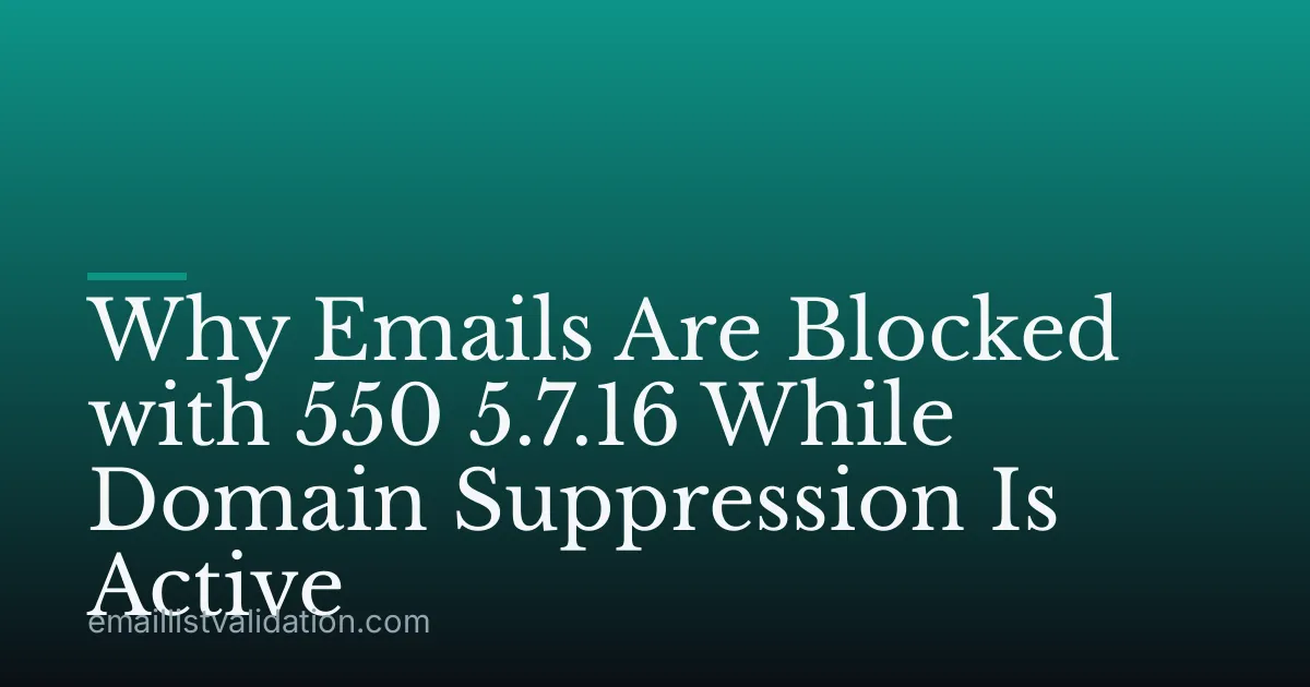 Why Emails Are Blocked with 550 5.7.16 While Domain Suppression Is Active