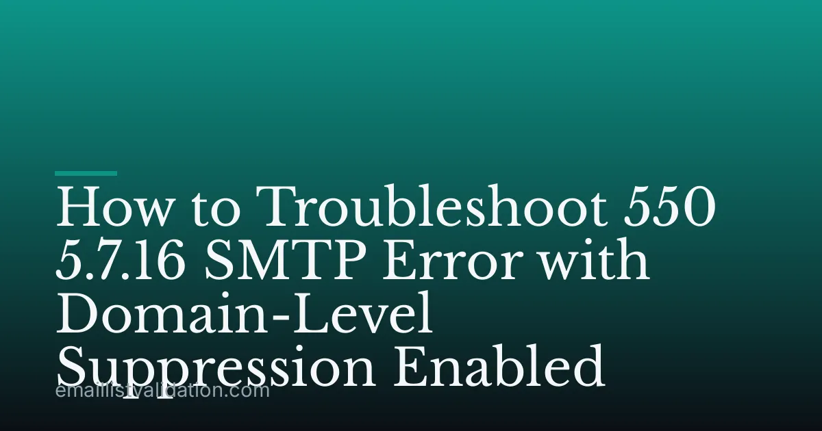 How to Troubleshoot 550 5.7.16 SMTP Error with Domain-Level Suppression Enabled