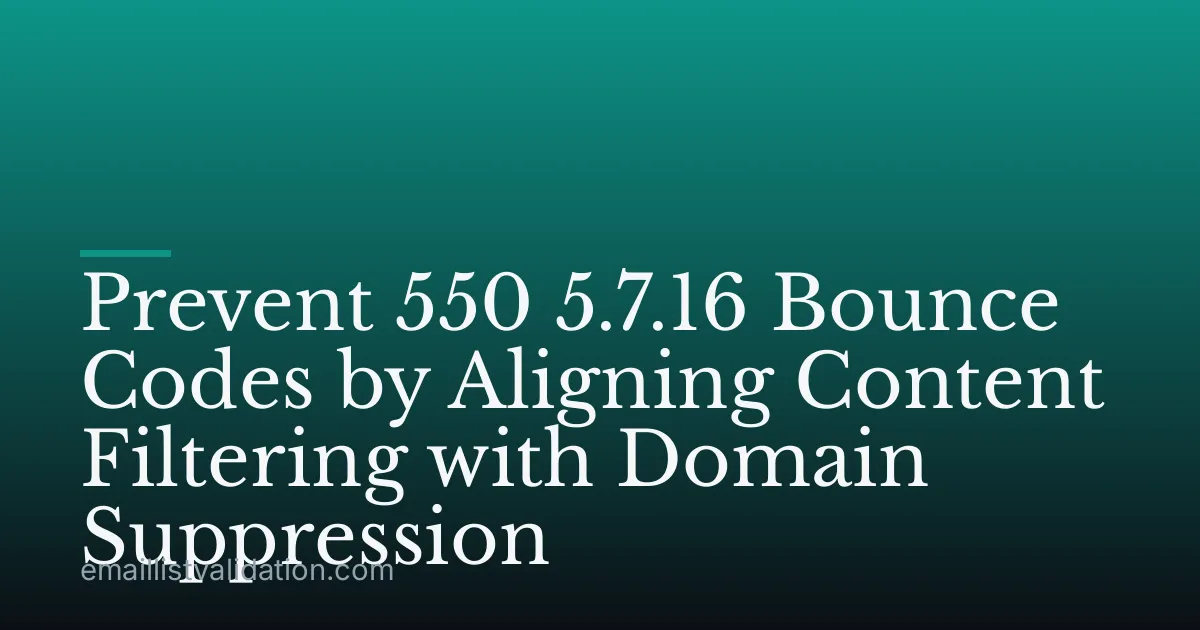 Prevent 550 5.7.16 Bounce Codes by Aligning Content Filtering with Domain Suppression