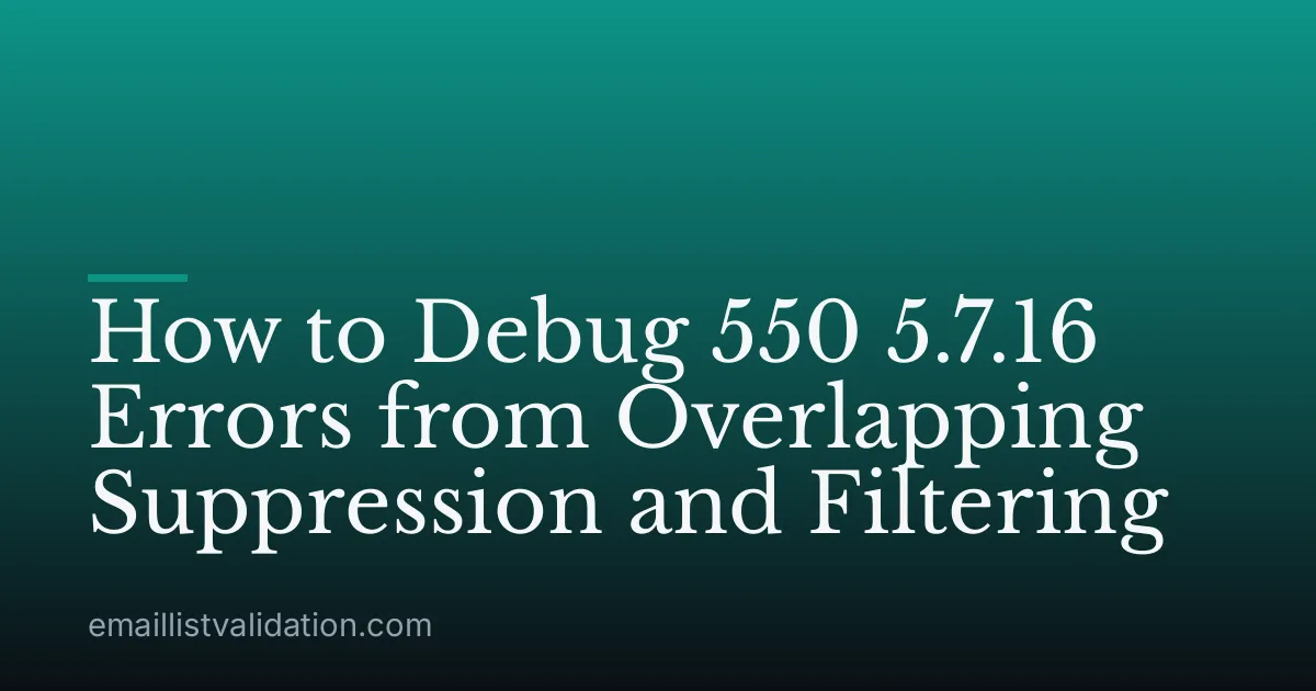 How to Debug 550 5.7.16 Errors from Overlapping Suppression and Filtering