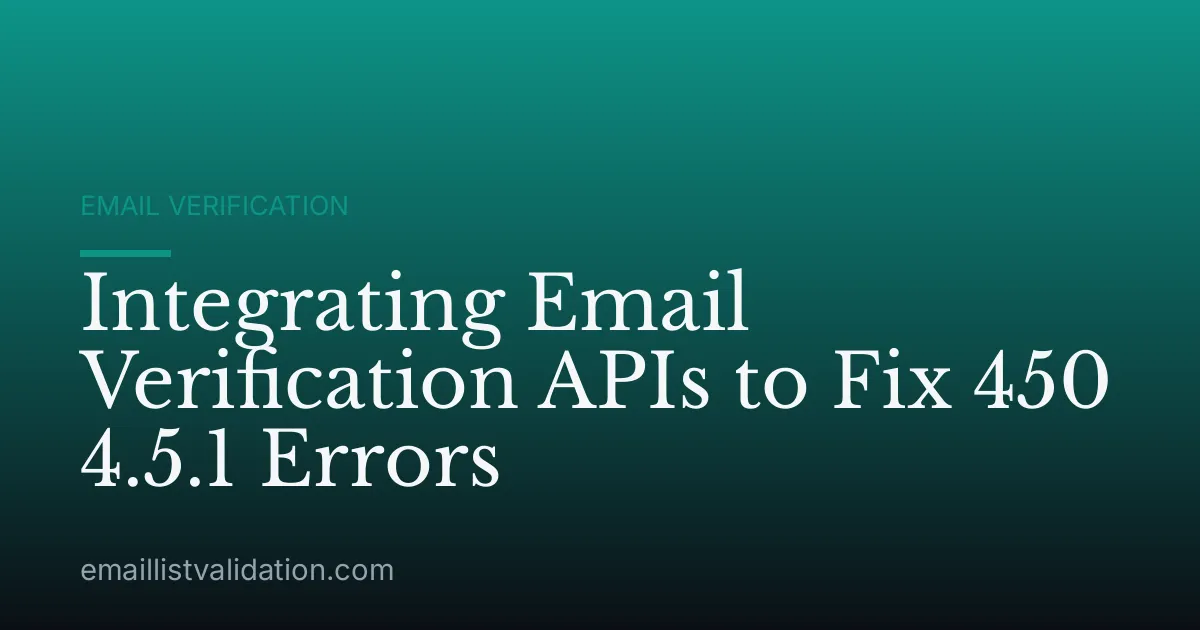 Integrating Email Verification APIs to Fix 450 4.5.1 Errors