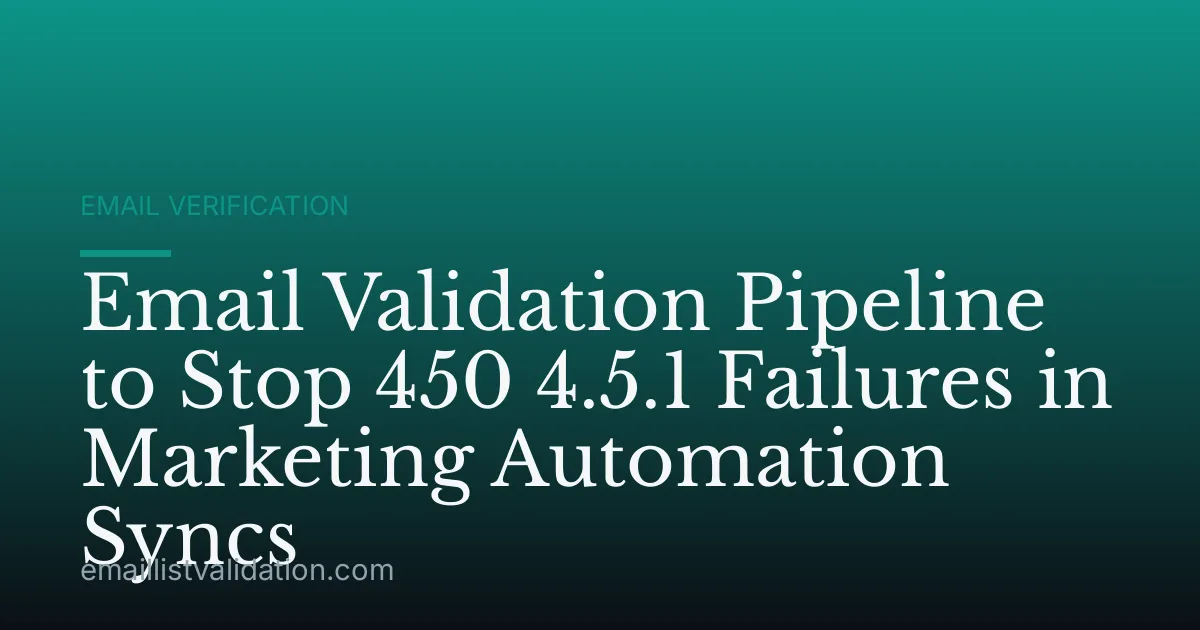 Email Validation Pipeline to Stop 450 4.5.1 Failures in Marketing Automation Syncs