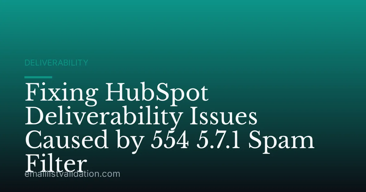 Fixing HubSpot Deliverability Issues Caused by 554 5.7.1 Spam Filter