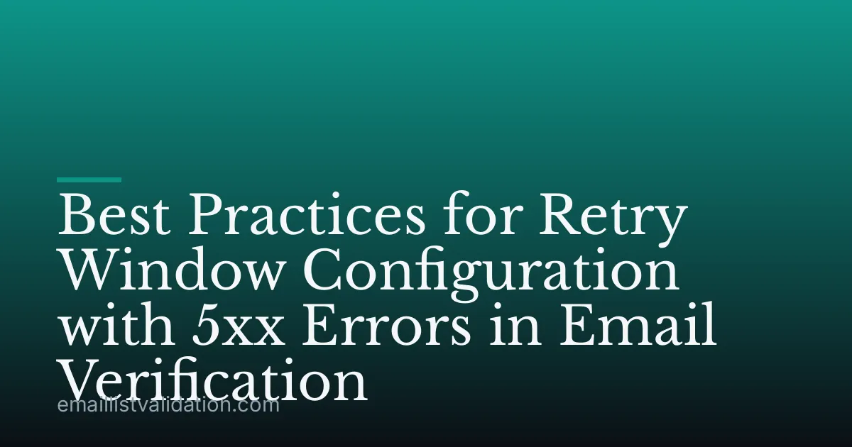 Best Practices for Retry Window Configuration with 5xx Errors in Email Verification