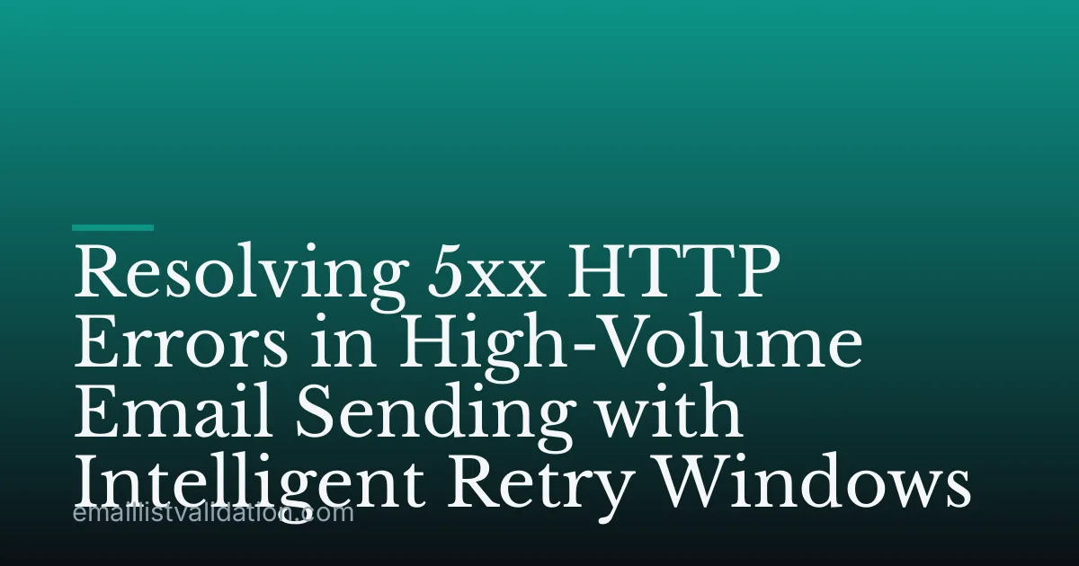 Resolving 5xx HTTP Errors in High-Volume Email Sending with Intelligent Retry Windows