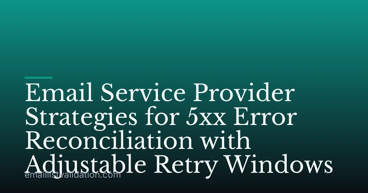 Email Service Provider Strategies for 5xx Error Reconciliation with Adjustable Retry Windows