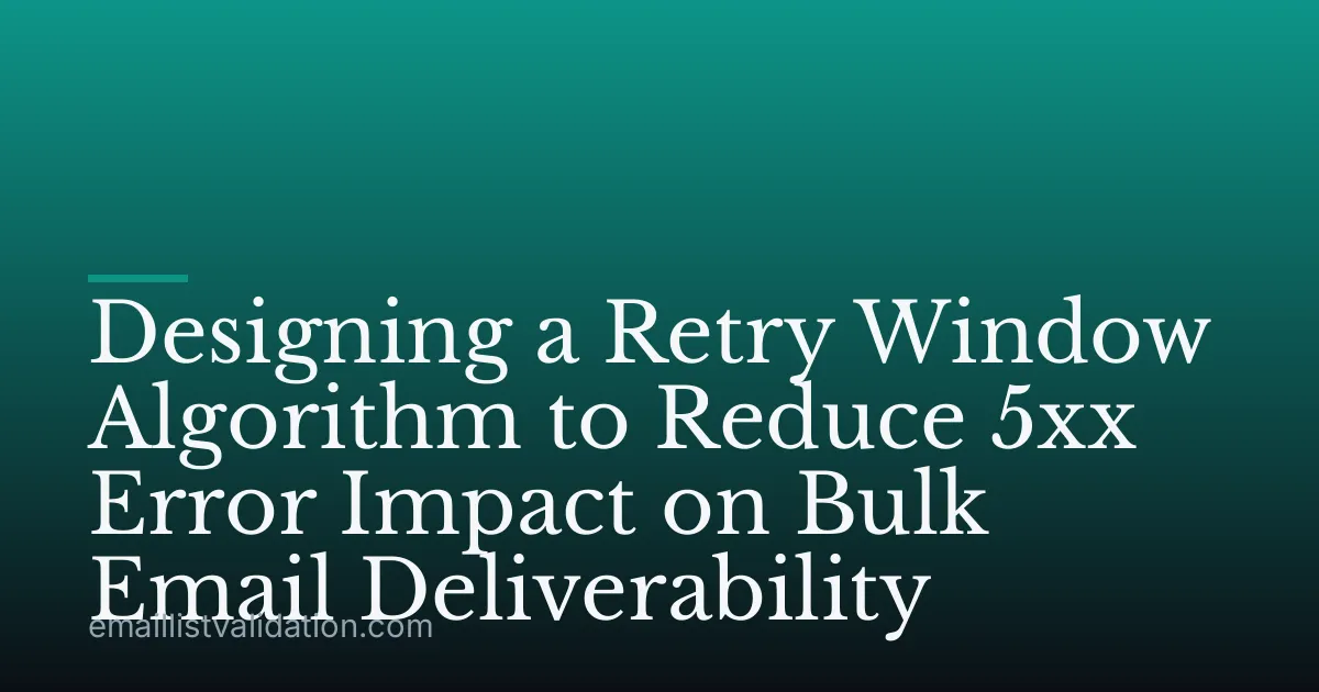 Designing a Retry Window Algorithm to Reduce 5xx Error Impact on Bulk Email Deliverability