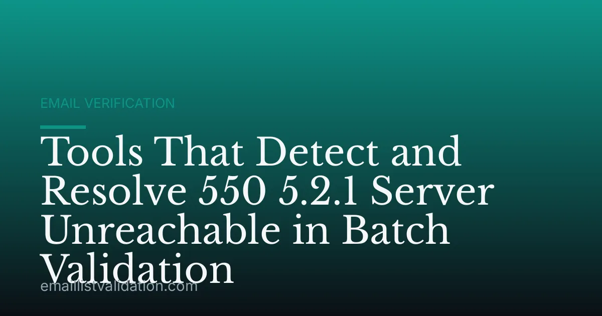 Tools That Detect and Resolve 550 5.2.1 Server Unreachable in Batch Validation