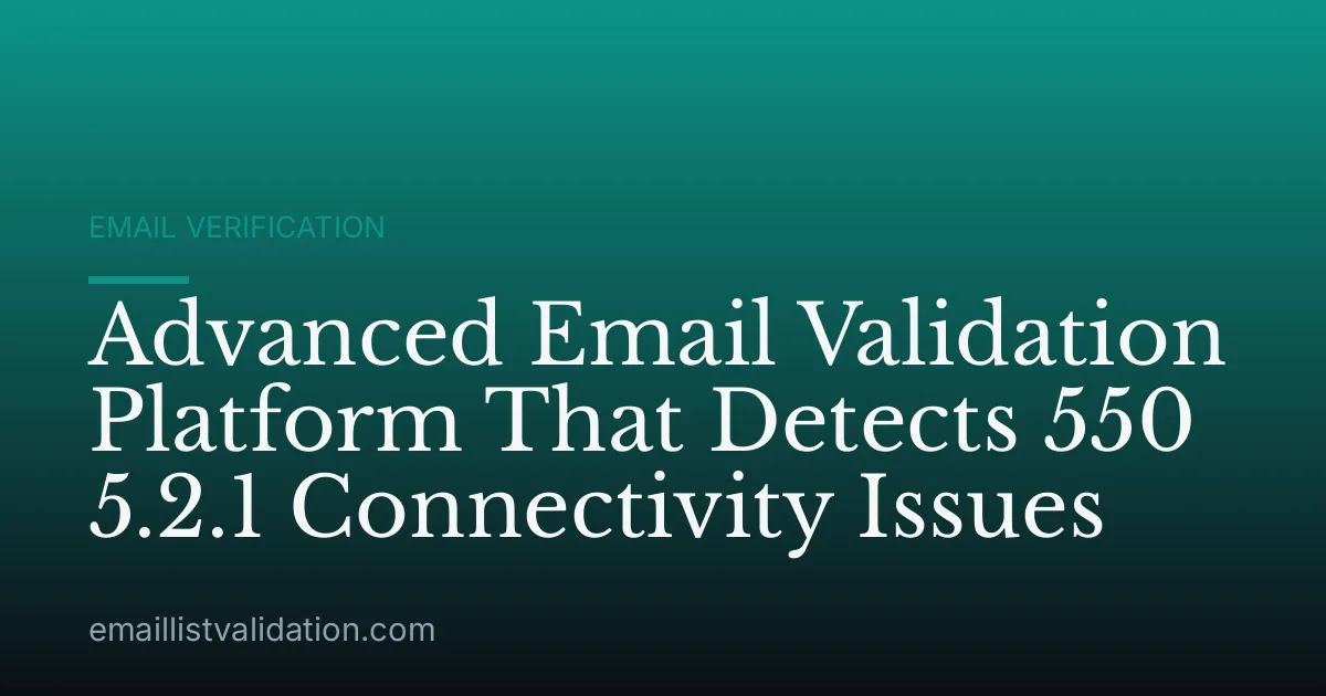Advanced Email Validation Platform That Detects 550 5.2.1 Connectivity Issues