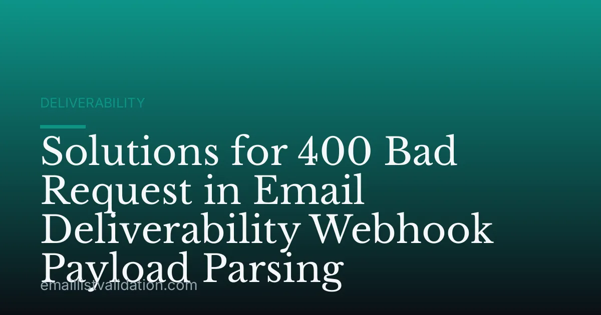 Solutions for 400 Bad Request in Email Deliverability Webhook Payload Parsing