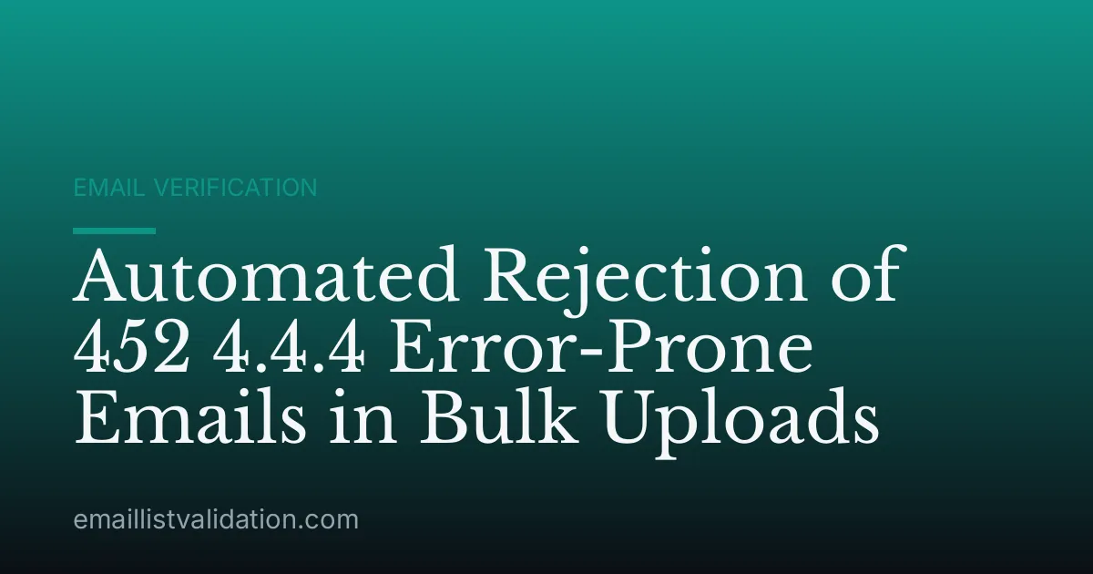 Automated Rejection of 452 4.4.4 Error-Prone Emails in Bulk Uploads