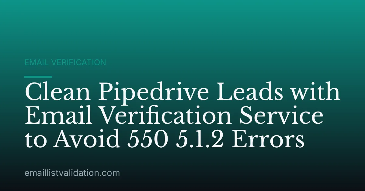 Clean Pipedrive Leads with Email Verification Service to Avoid 550 5.1.2 Errors