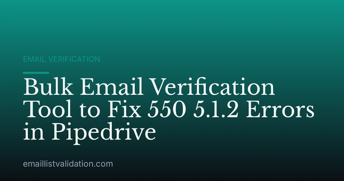 Bulk Email Verification Tool to Fix 550 5.1.2 Errors in Pipedrive