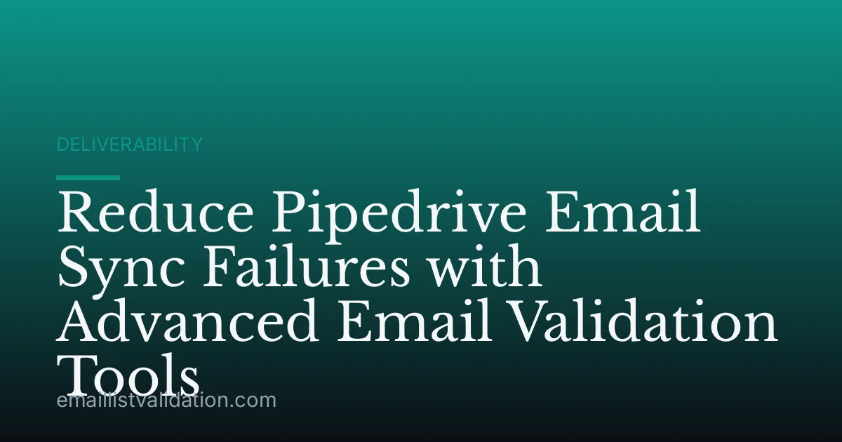 Reduce Pipedrive Email Sync Failures with Advanced Email Validation Tools