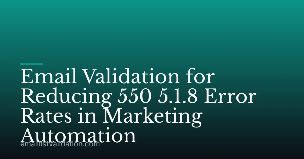 Email Validation for Reducing 550 5.1.8 Error Rates in Marketing Automation