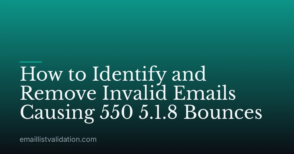 How to Identify and Remove Invalid Emails Causing 550 5.1.8 Bounces