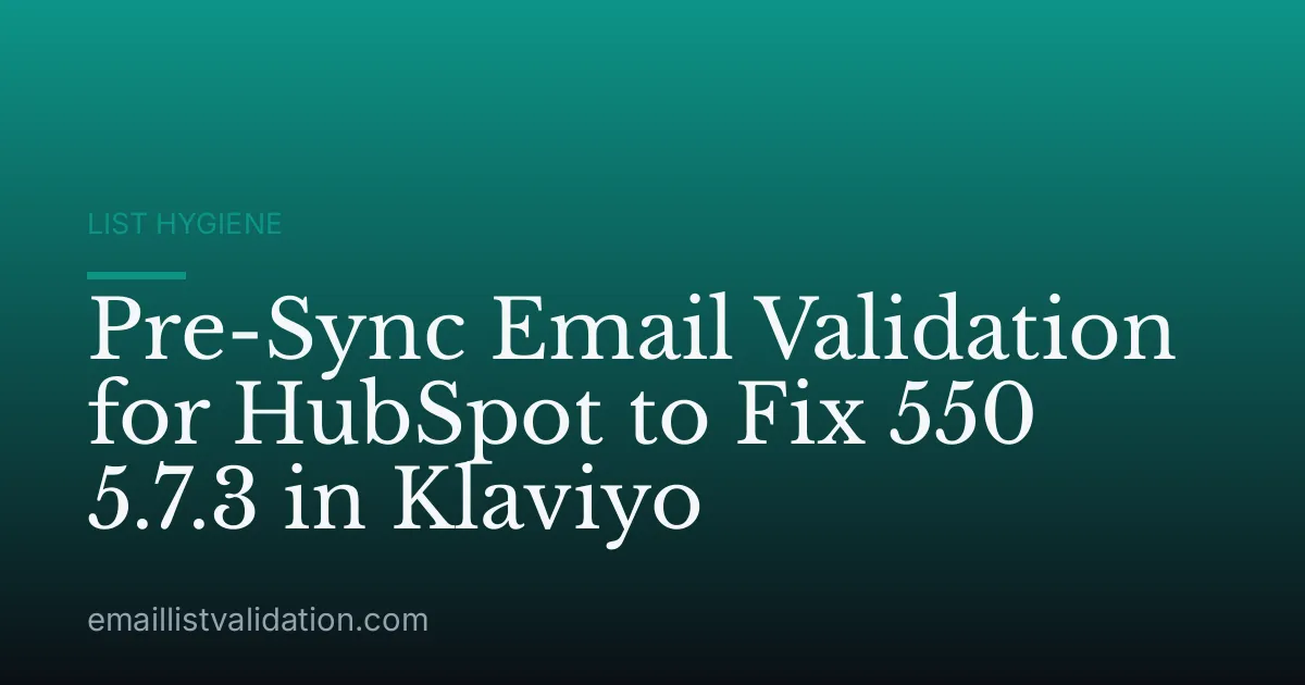 Pre-Sync Email Validation for HubSpot to Fix 550 5.7.3 in Klaviyo