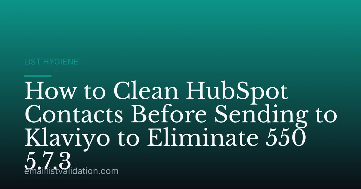How to Clean HubSpot Contacts Before Sending to Klaviyo to Eliminate 550 5.7.3
