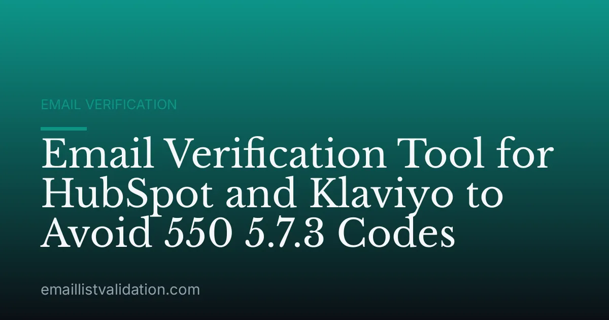 Email Verification Tool for HubSpot and Klaviyo to Avoid 550 5.7.3 Codes