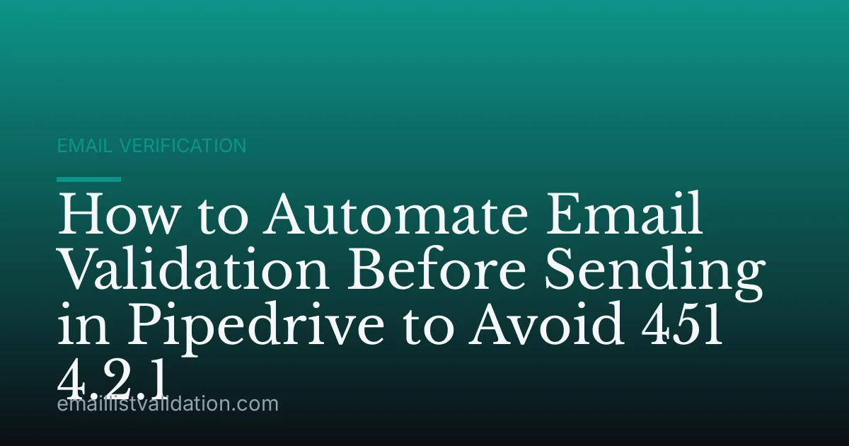 How to Automate Email Validation Before Sending in Pipedrive to Avoid 451 4.2.1