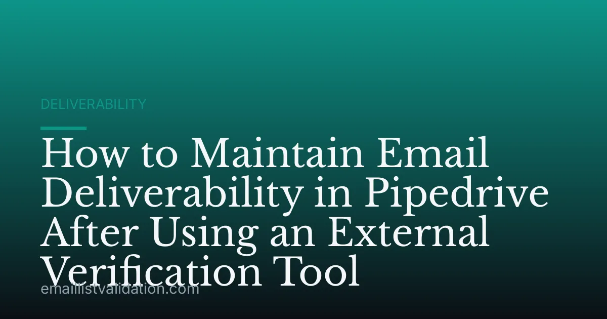 How to Maintain Email Deliverability in Pipedrive After Using an External Verification Tool