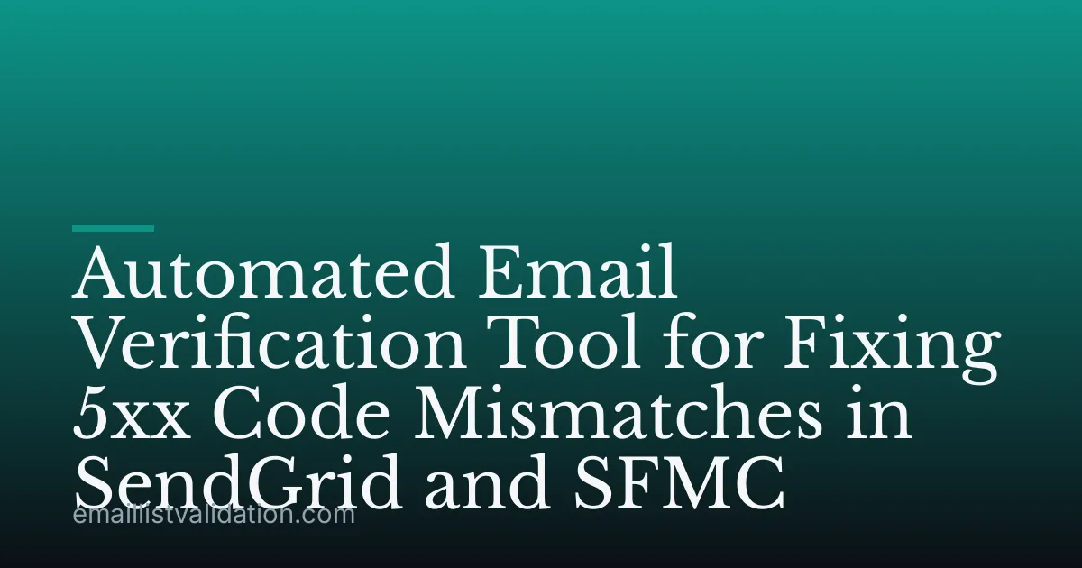 Automated Email Verification Tool for Fixing 5xx Code Mismatches in SendGrid and SFMC