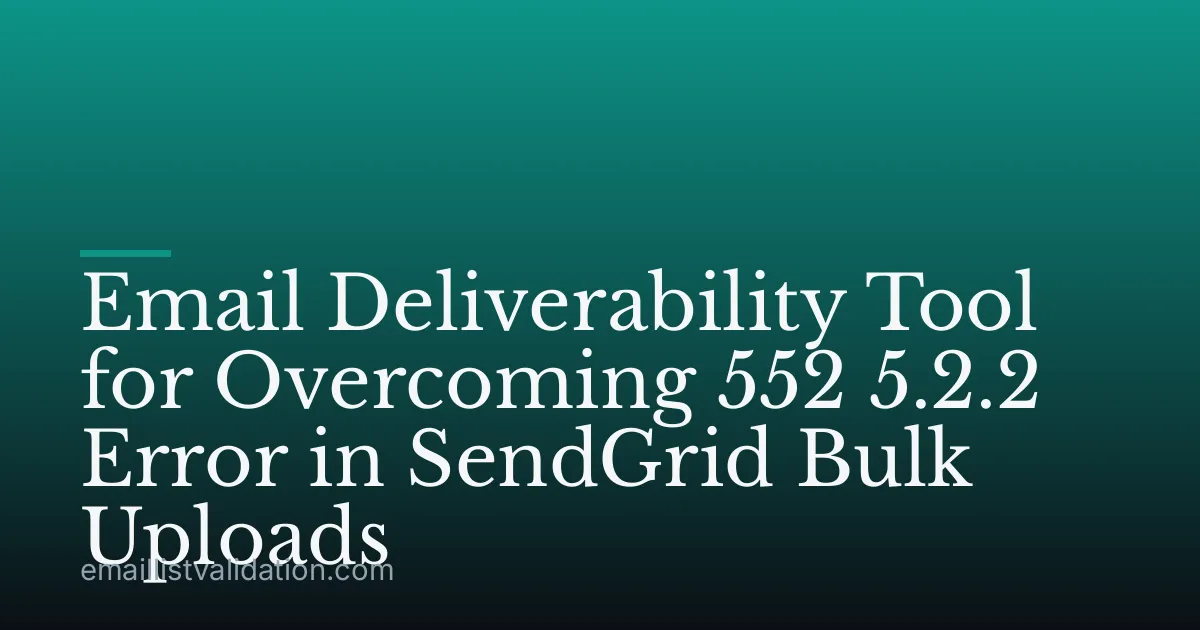 Email Deliverability Tool for Overcoming 552 5.2.2 Error in SendGrid Bulk Uploads