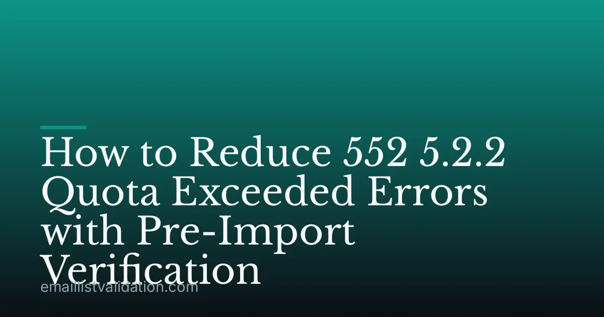 How to Reduce 552 5.2.2 Quota Exceeded Errors with Pre-Import Verification