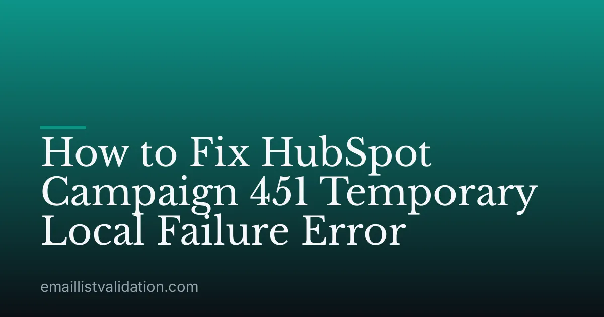 How to Fix HubSpot Campaign 451 Temporary Local Failure Error