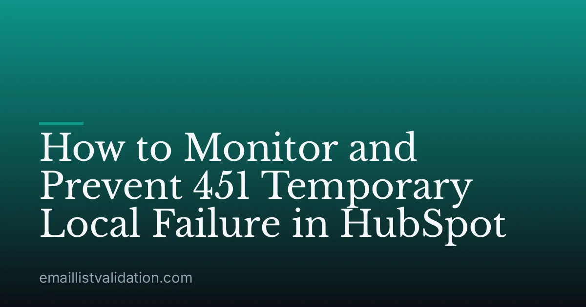 How to Monitor and Prevent 451 Temporary Local Failure in HubSpot