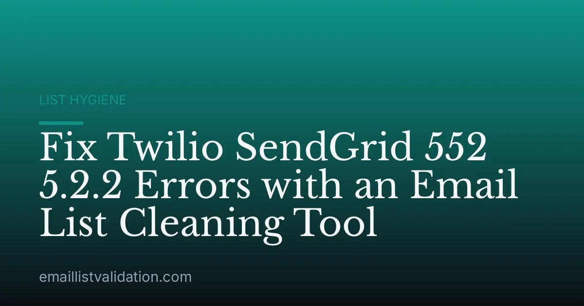 Fix Twilio SendGrid 552 5.2.2 Errors with an Email List Cleaning Tool