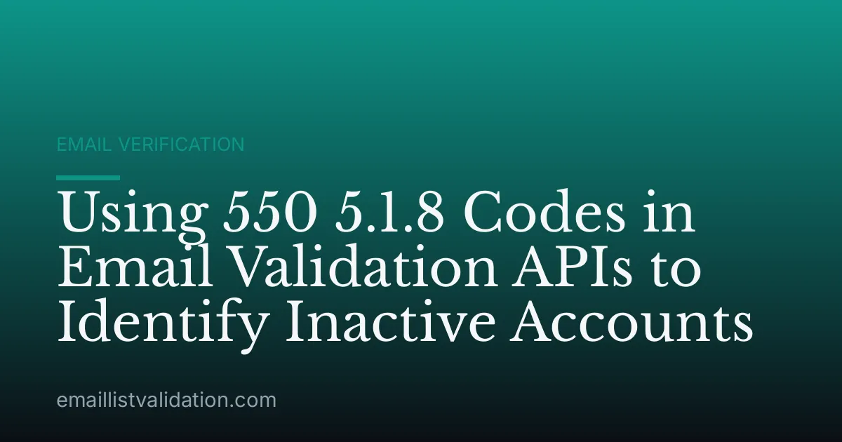 Using 550 5.1.8 Codes in Email Validation APIs to Identify Inactive Accounts