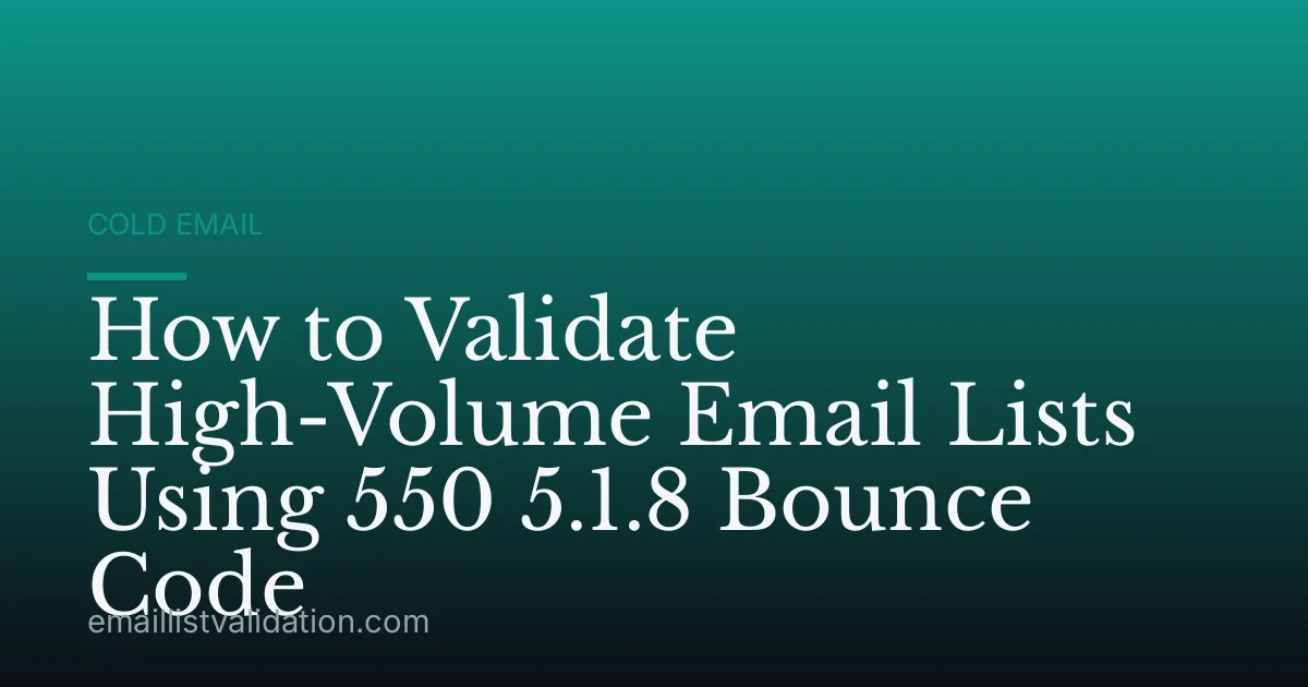 How to Validate High-Volume Email Lists Using 550 5.1.8 Bounce Code