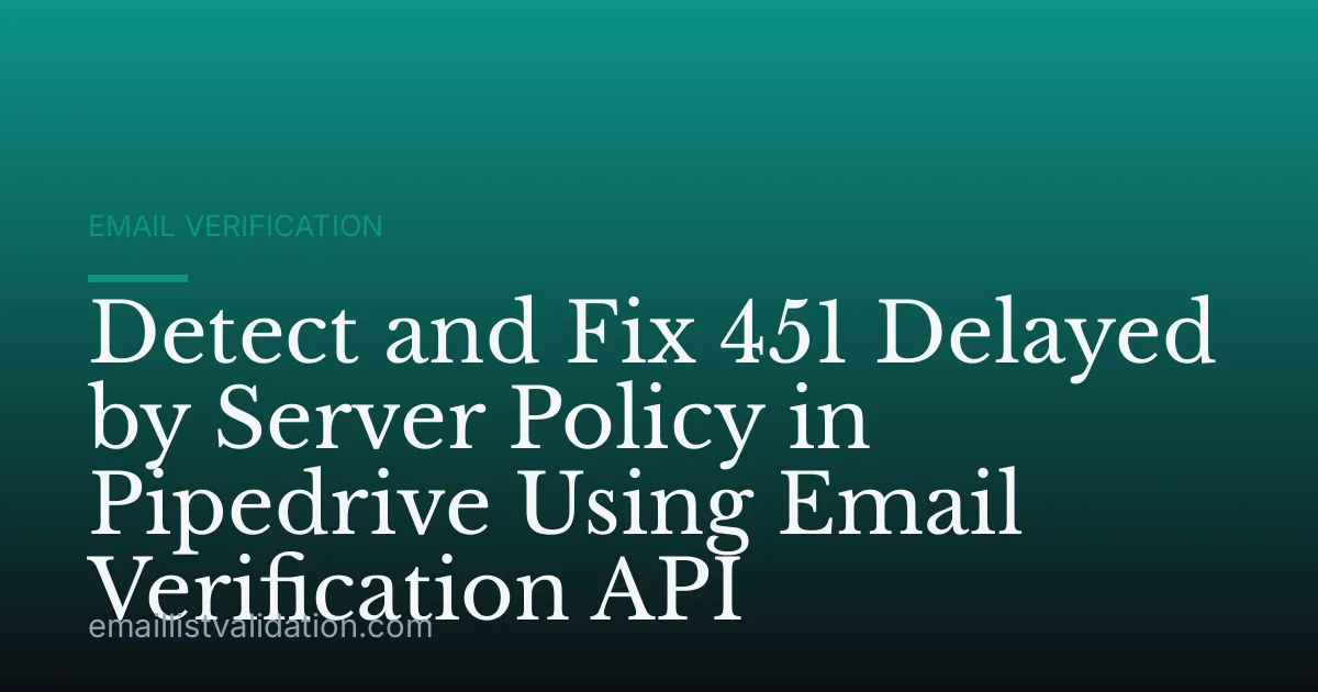 Detect and Fix 451 Delayed by Server Policy in Pipedrive Using Email Verification API