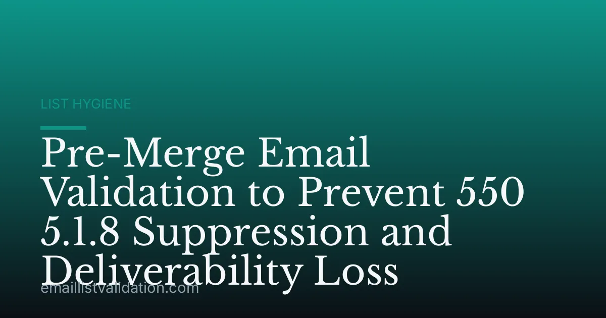 Pre-Merge Email Validation to Prevent 550 5.1.8 Suppression and Deliverability Loss
