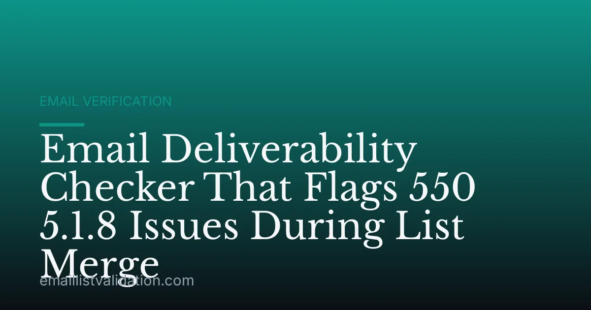 Email Deliverability Checker That Flags 550 5.1.8 Issues During List Merge