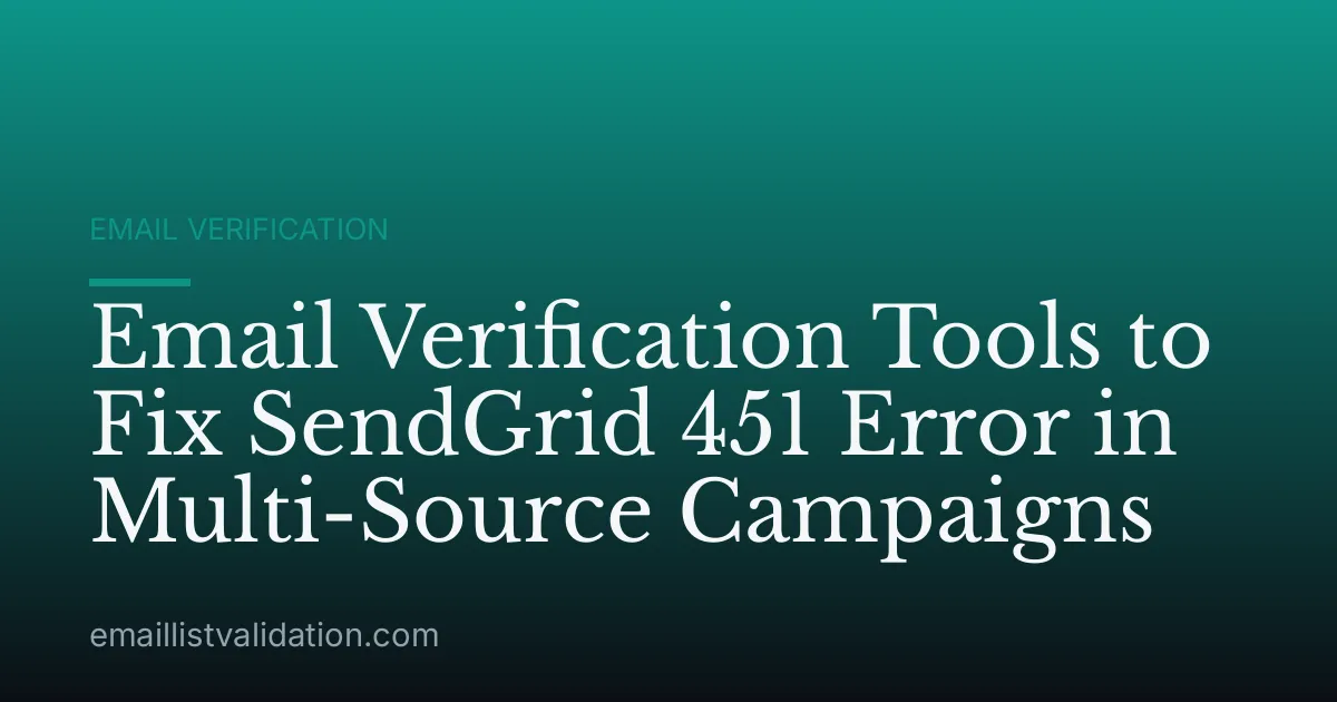 Email Verification Tools to Fix SendGrid 451 Error in Multi-Source Campaigns