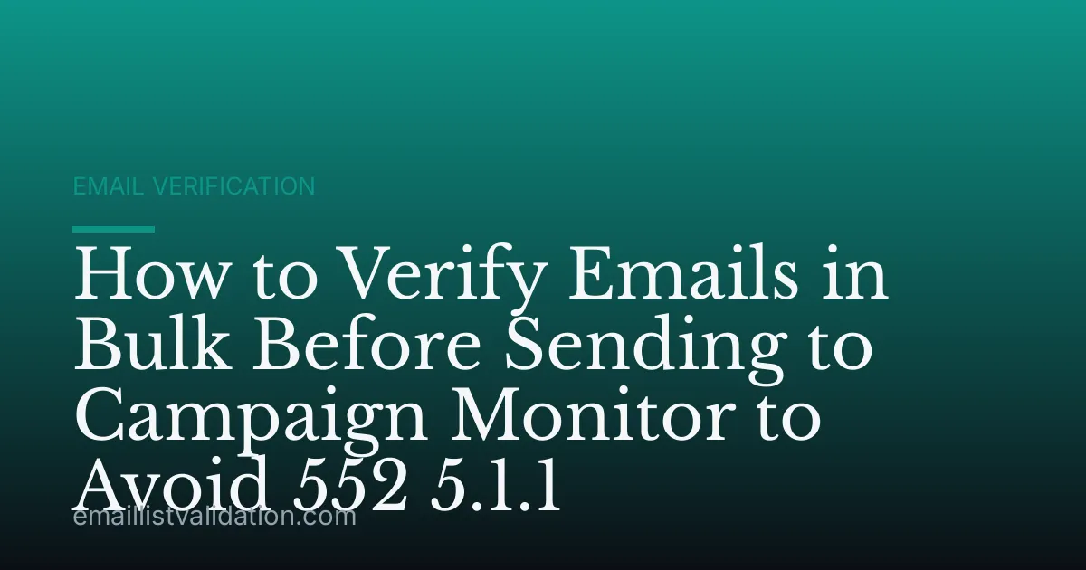 How to Verify Emails in Bulk Before Sending to Campaign Monitor to Avoid 552 5.1.1