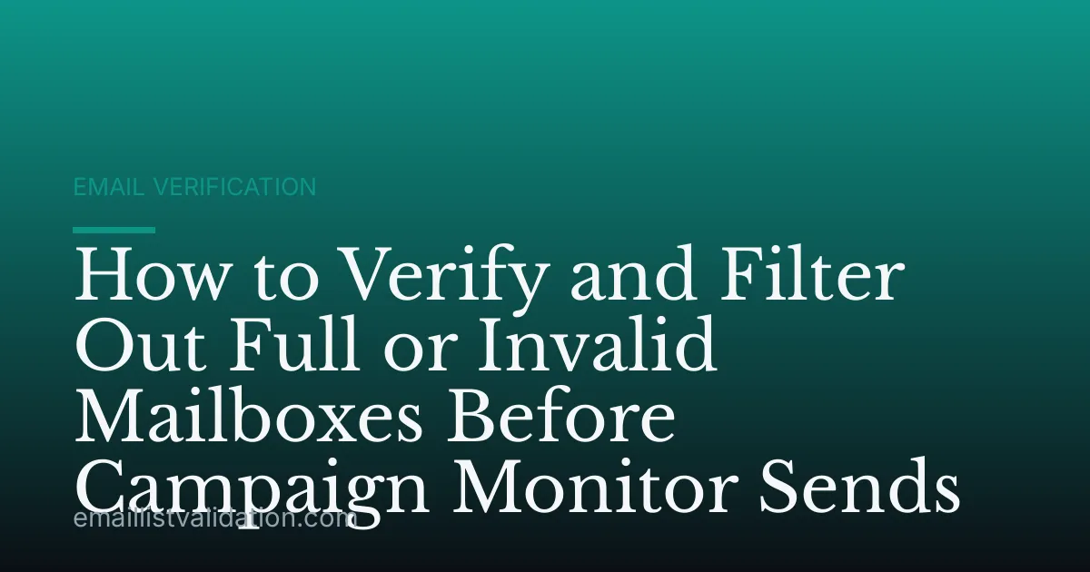 How to Verify and Filter Out Full or Invalid Mailboxes Before Campaign Monitor Sends