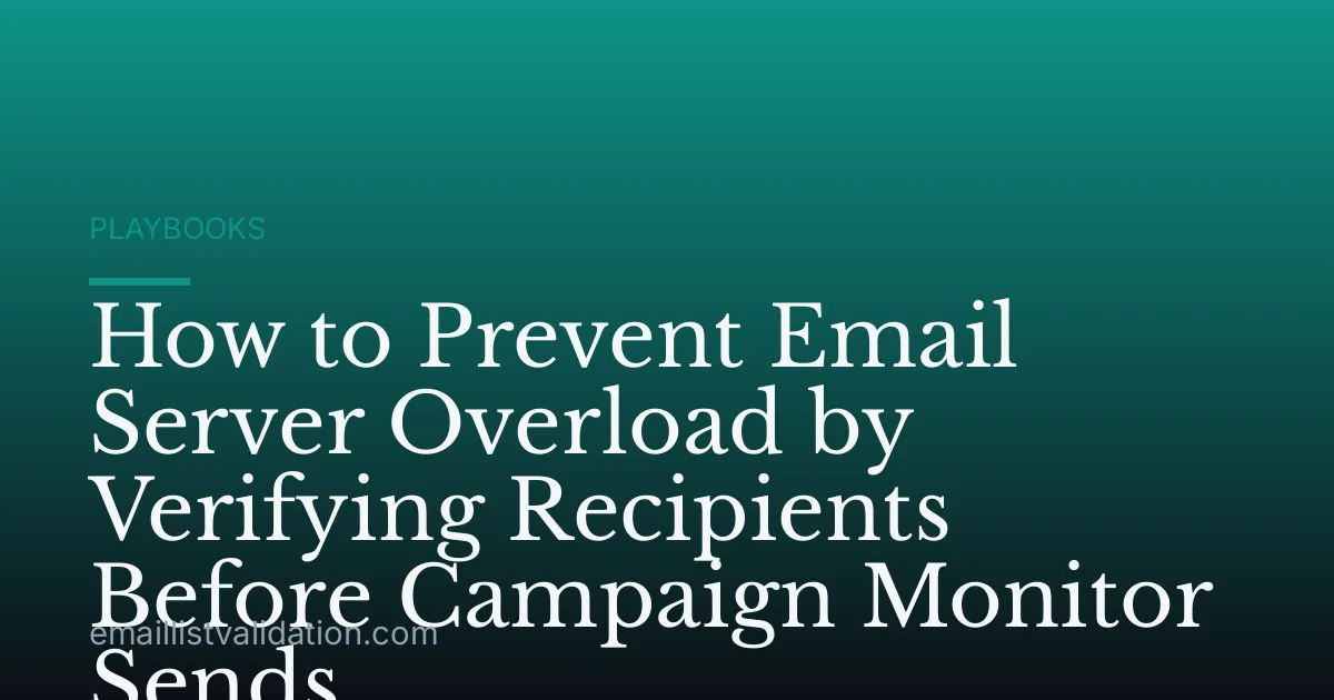 How to Prevent Email Server Overload by Verifying Recipients Before Campaign Monitor Sends