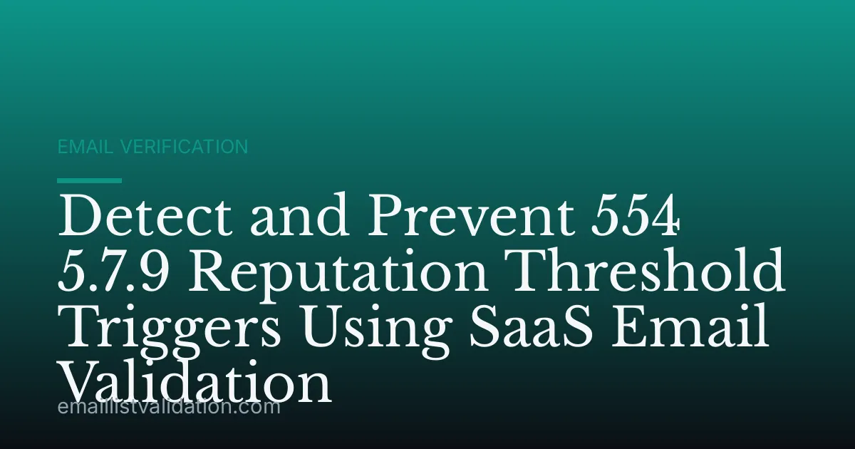 Detect and Prevent 554 5.7.9 Reputation Threshold Triggers Using SaaS Email Validation