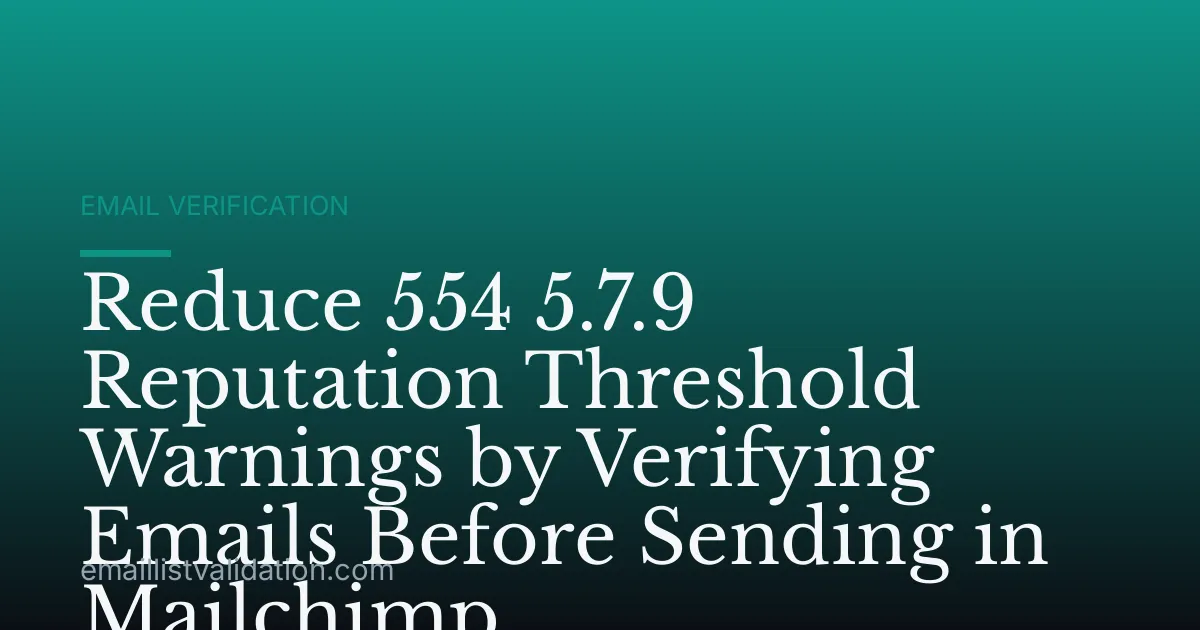 Reduce 554 5.7.9 Reputation Threshold Warnings by Verifying Emails Before Sending in Mailchimp